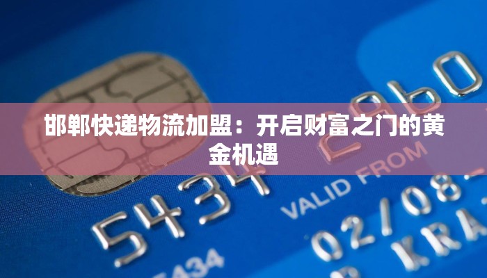 邯郸快递物流加盟：开启财富之门的黄金机遇