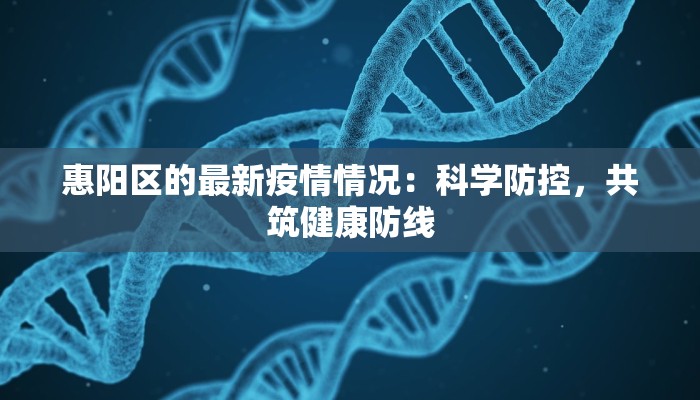 惠阳区的最新疫情情况：科学防控，共筑健康防线