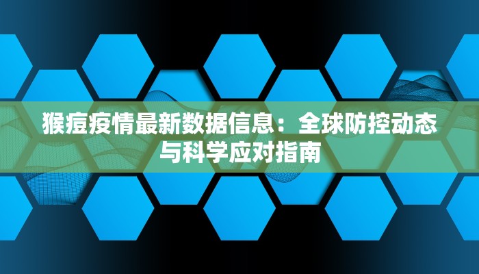 猴痘疫情最新数据信息：全球防控动态与科学应对指南
