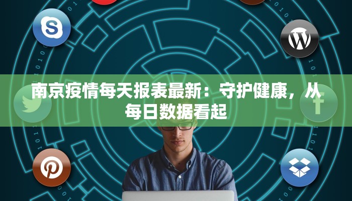 南京疫情每天报表最新：守护健康，从每日数据看起