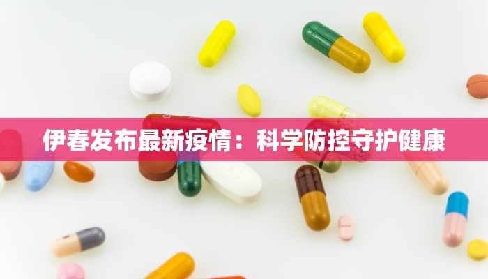 伊春发布最新疫情：科学防控守护健康
